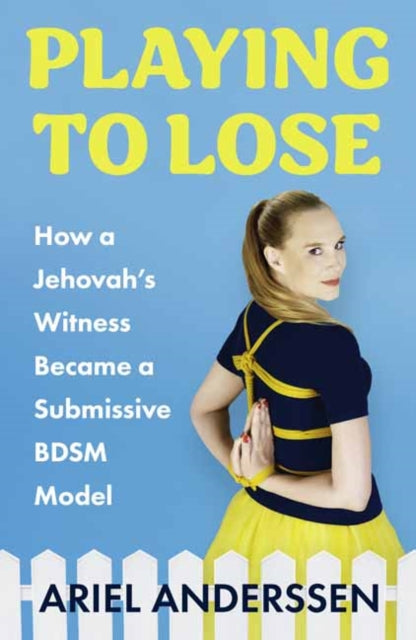 Playing To Lose : How a Jehovah's Witness Became a Submissive BDSM Model-9781800182608