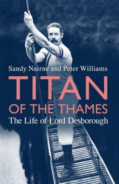 Titan of the Thames : The Life of Lord Desborough-9781800182790