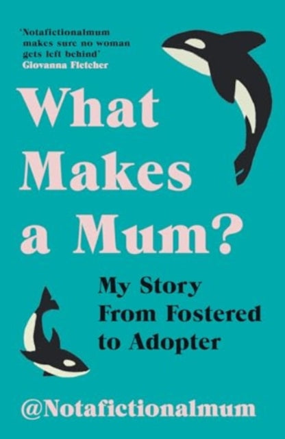 What Makes a Mum? : My Story From Fostered to Adopter-9781800183049