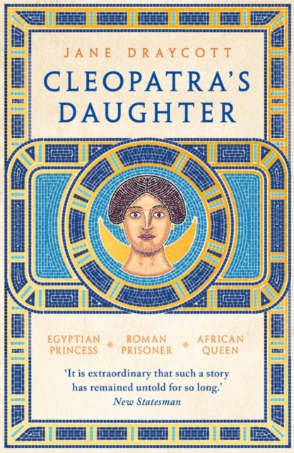 Cleopatra's Daughter : Egyptian Princess, Roman Prisoner, African Queen-9781800244825
