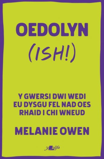 Oedolyn (ish!) : Y gwersi dwi wedi eu dysgu fel bod dim rhaid i chi 'neud-9781800996212