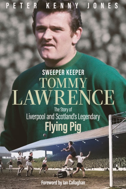 Sweeper Keeper : The Story of Tommy Lawrence, Scotland and Liverpool's Legendary Flying Pig-9781801506946