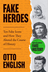 Fake Heroes : Ten False Icons and How they Altered the Course of History