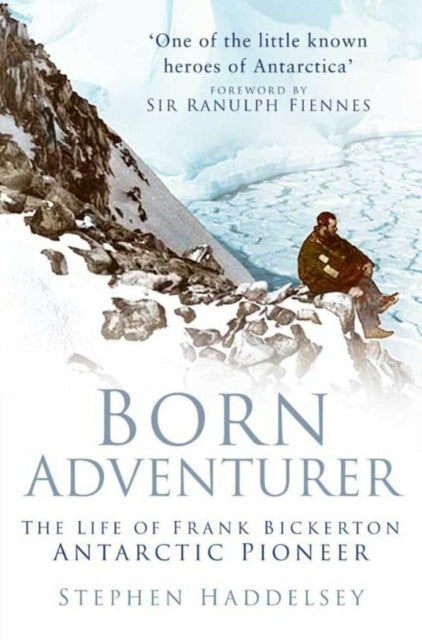 Born Adventurer : The Life of Frank Bickerton Antarctic Pioneer-9781803992792