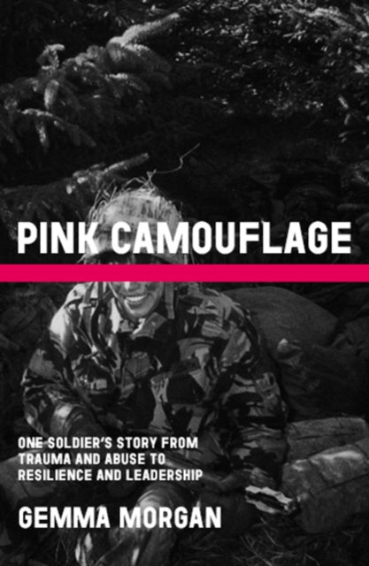 Pink Camouflage : One soldier's story from trauma and abuse to resilience and leadership-9781804251232