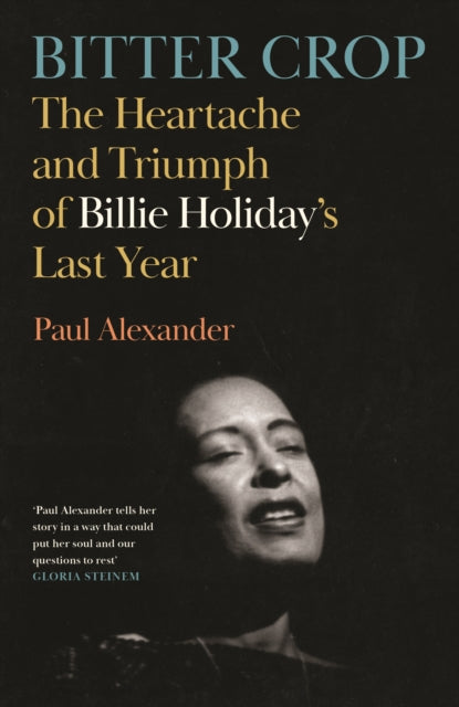 Bitter Crop : The Heartache and Triumph of Billie Holiday's Last Year-9781837262410