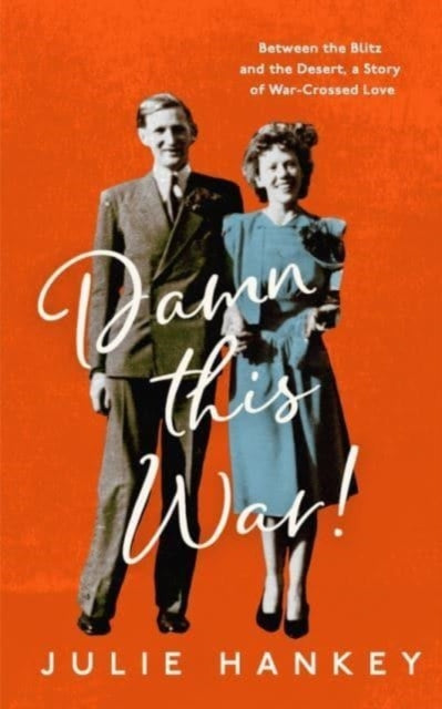 Damn This War! : Between the Blitz and the Desert, a Story of War-Crossed Love-9781837730384