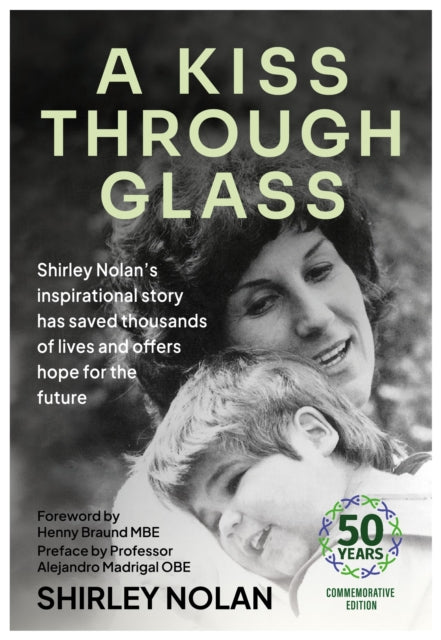 A Kiss Through Glass : Shirley Nolan's inspirational story has saved thousands of lives and offers hope for the future: 50 years Commemorative Edition-9781839528088