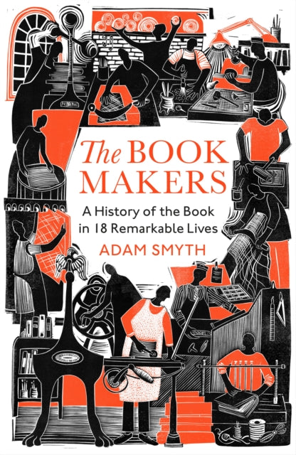 The Book-Makers : A History of the Book in 18 Remarkable Lives-9781847926296