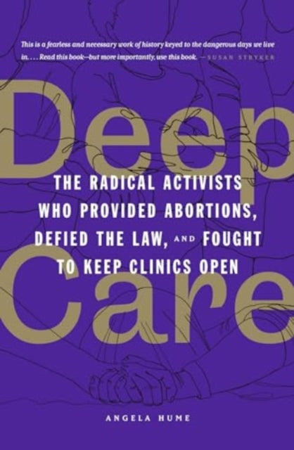 Deep Care : The Radical Activists Who Provided Abortions, Defied the Law and Fought to Keep Clinics Open-9781849355261