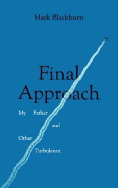 Final Approach : My Father and Other Turbulence-9781910461747