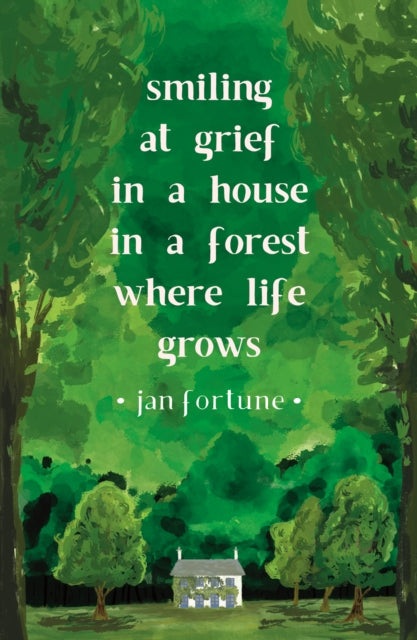 Smiling at Grief in a House in a Forest Where Life Grows-9781911540250