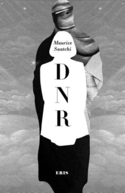 Do Not Resuscitate : The Life and Afterlife of Maurice Saatchi (DNR)-9781912475711