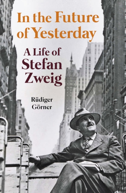 In the Future of Yesterday : A Life of Stefan Zweig-9781914979101