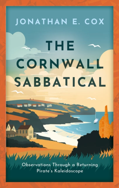 The Cornwall Sabbatical : Observations Through a Returning Pirate's Kaleidoscope-9781915603821