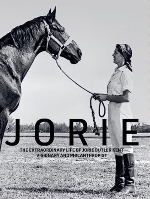 Jorie : The Extraordinary Life of Jorie Butler Kent, Visionary and Philanthropist-9781938461552
