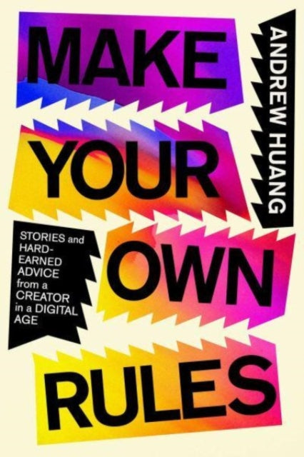 Make Your Own Rules : Stories and Hard-Earned Advice from a Creator in the Digital Age-9781982190415