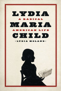 Lydia Maria Child : A Radical American Life-9780226715711