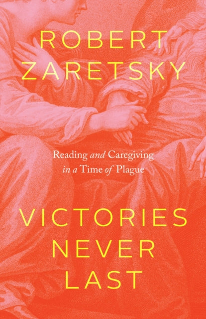 Victories Never Last : Reading and Caregiving in a Time of Plague-9780226803494