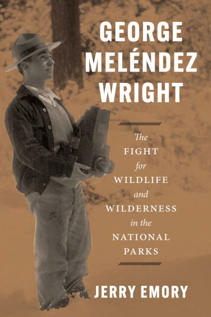 George Melendez Wright : The Fight for Wildlife and Wilderness in the National Parks-9780226824949