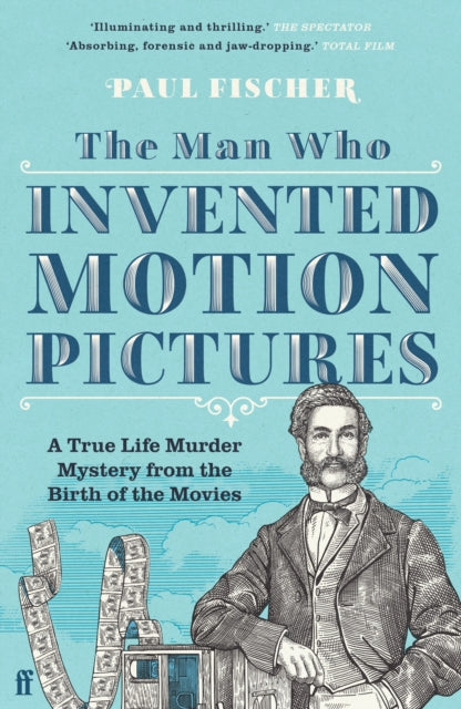 The Man Who Invented Motion Pictures : A True Life Murder Mystery from the Birth of the Movies-9780571348657