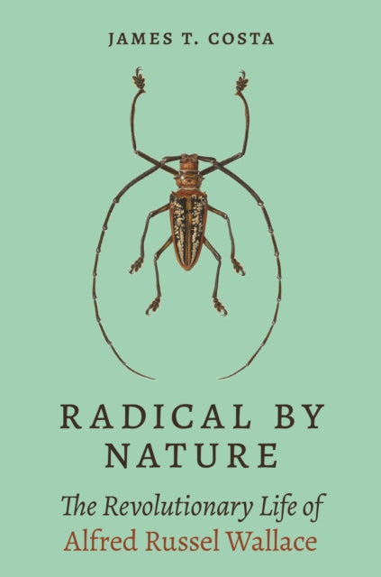 Radical by Nature : The Revolutionary Life of Alfred Russel Wallace-9780691233796
