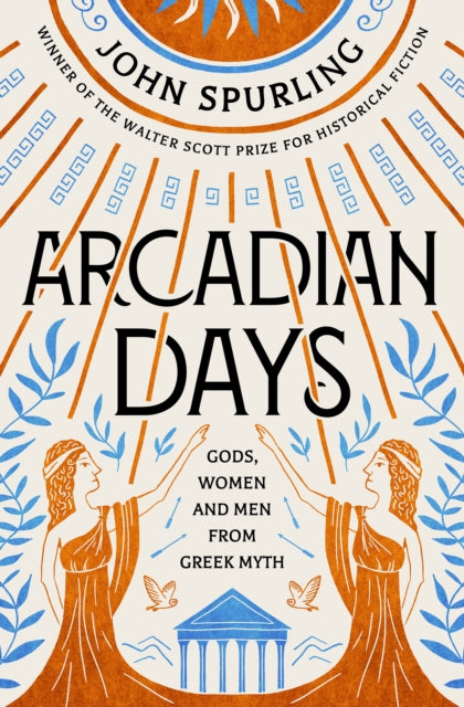 Arcadian Days : Gods, Women and Men from Greek Myth - from the winner of the Walter Scott Prize for Historical Fiction-9780715654569