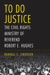 To Do Justice : The Civil Rights Ministry of Reverend Robert E. Hughes-9780817321239