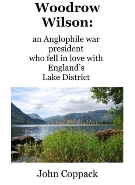 Woodrow Wilson: : an Anglophile war president who fell in love with England's Lake District-9780956246820