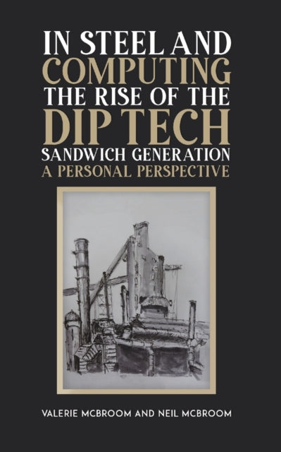 In Steel and Computing the Rise of the Dip Tech Sandwich Generation : A Personal Perspective-9781035802029