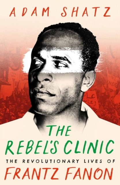 The Rebel's Clinic : The Revolutionary Lives of Frantz Fanon-9781035900046