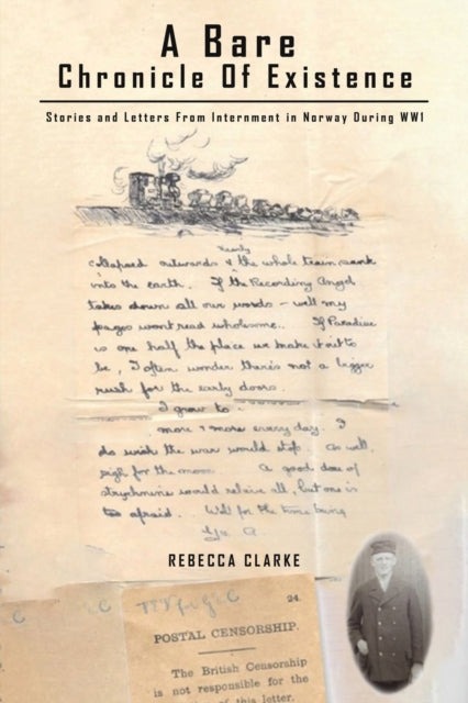 A Bare Chronicle of Existence : Stories and Letters from Internment in Norway During WW1-9781398456464