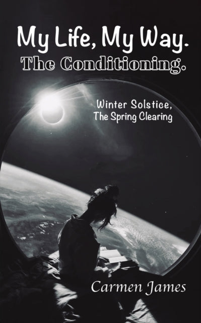 My Life, My Way. The Conditioning. : Winter Solstice, The Spring Clearing-9781398460089