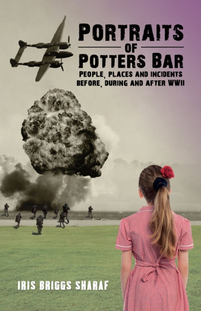 Portraits of Potters Bar : People, places and incidents before, during and after WWII-9781398486928