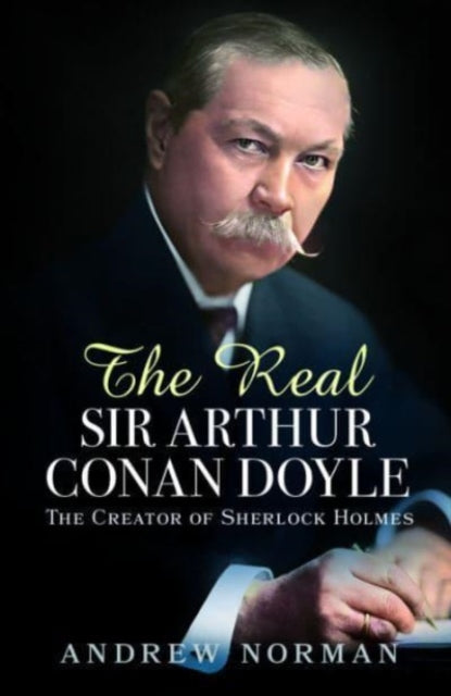 The Real Sir Arthur Conan Doyle : The Creator of Sherlock Holmes-9781399042055