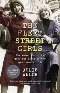 The Fleet Street Girls : The women who broke down the doors of the gentlemen's club-9781409187837