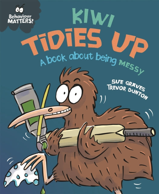Behaviour Matters: Kiwi Tidies Up - A book about being messy-9781445179995