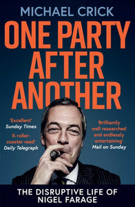 One Party After Another : The Disruptive Life of Nigel Farage-9781471192326