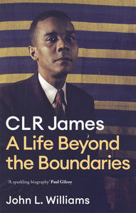 CLR James : A Life Beyond the Boundaries-9781472130129