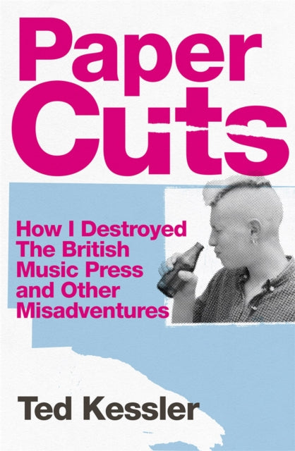 Paper Cuts : How I Destroyed the British Music Press and Other Misadventures-9781474625531