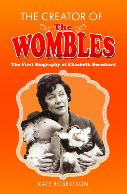 The Creator of the Wombles : The First Biography of Elisabeth Beresford-9781526794666