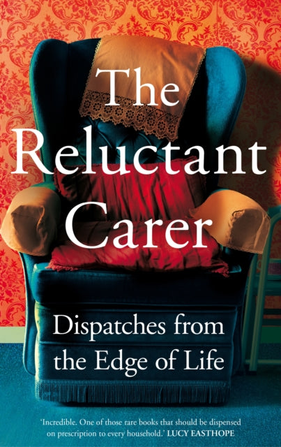 The Reluctant Carer : Dispatches from the Edge of Life-9781529029352