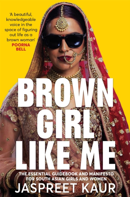Brown Girl Like Me : The Essential Guidebook and Manifesto for South Asian Girls and Women-9781529056358