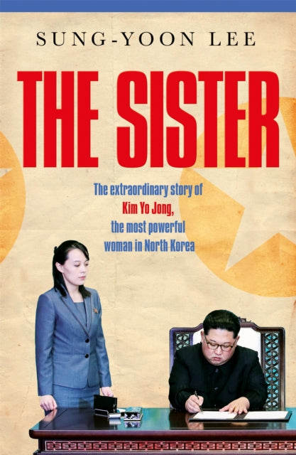 The Sister : The extraordinary story of Kim Yo Jong, the most powerful woman in North Korea-9781529073539