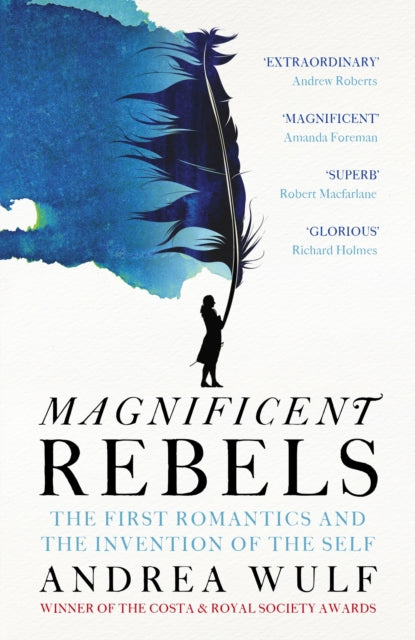 Magnificent Rebels : The First Romantics and the Invention of the Self-9781529392746