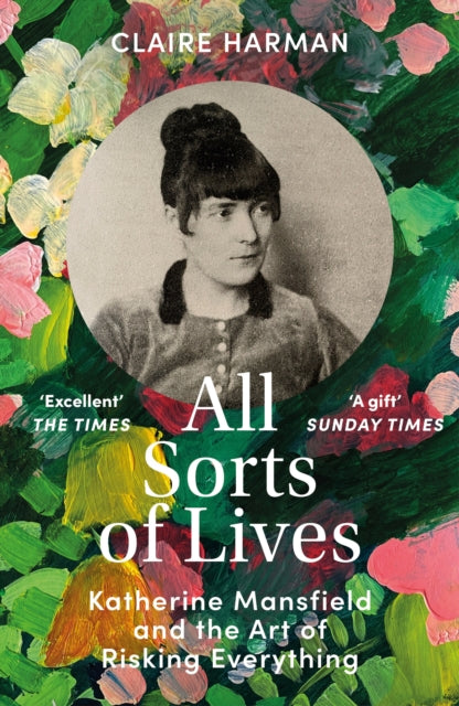 All Sorts of Lives : Katherine Mansfield and the art of risking everything-9781529918342