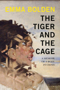 The Tiger And The Cage : A Memoir of a Body in Crisis-9781593767235