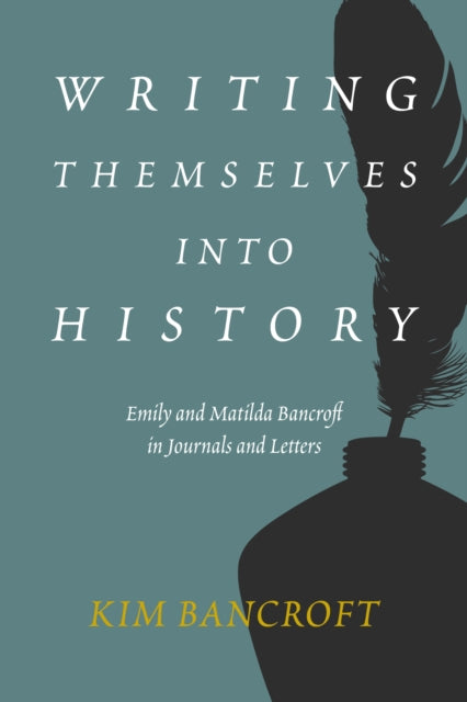 Writing Themselves into History : Emily and Matilda Bancroft in Journals and Letters-9781597145886