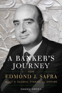 A Banker's Journey : How Edmond J. Safra Built a Global Financial Empire-9781635767858