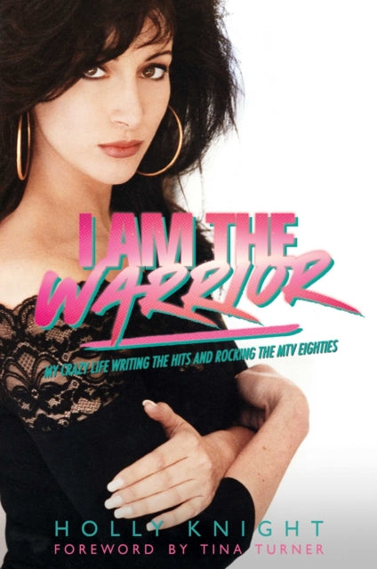 I Am the Warrior : My Crazy Life Writing the Hits and Rocking the MTV Eighties-9781637584392